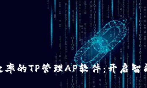 : 提升企业效率的TP管理AP软件：开启智能化管理之道