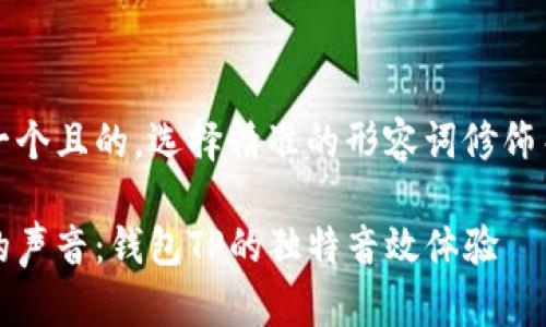 思考一个且的，选择精准的形容词修饰关键词

细腻的声音：钱包TP的独特音效体验