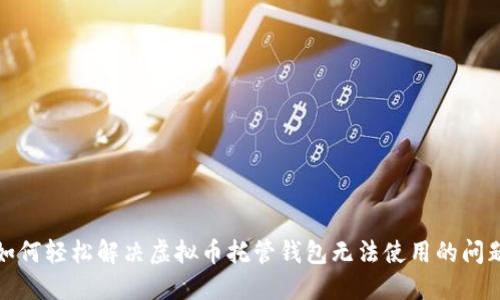如何轻松解决虚拟币托管钱包无法使用的问题