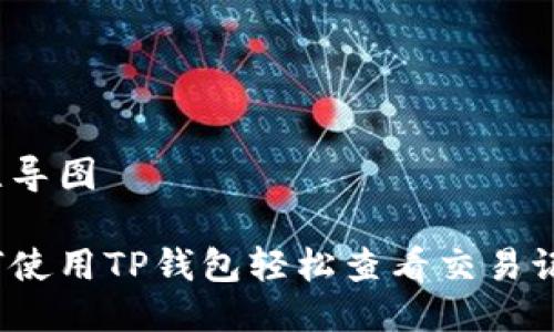 思维导图

如何使用TP钱包轻松查看交易记录？