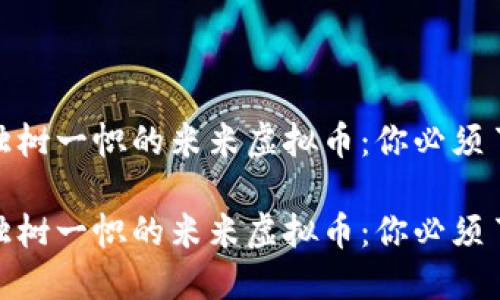 在投资潮流中独树一帜的米米虚拟币：你必须了解的五大优势

在投资潮流中独树一帜的米米虚拟币：你必须了解的五大优势