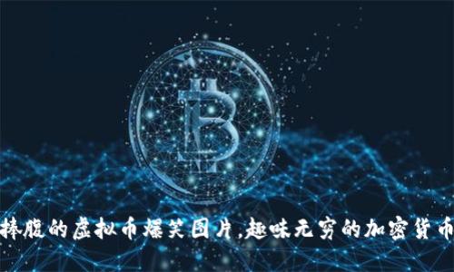 令人捧腹的虚拟币爆笑图片，趣味无穷的加密货币世界