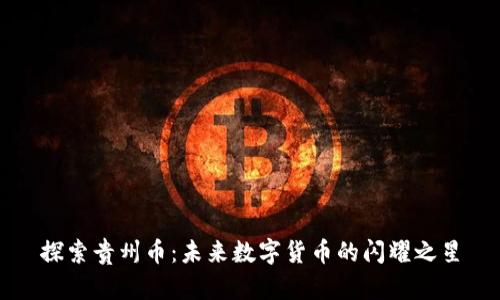 探索贵州币：未来数字货币的闪耀之星