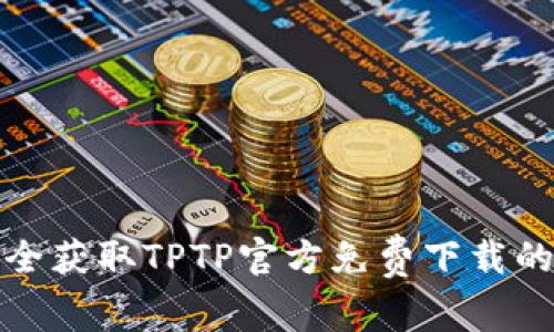 如何安全获取TPTP官方免费下载的全攻略