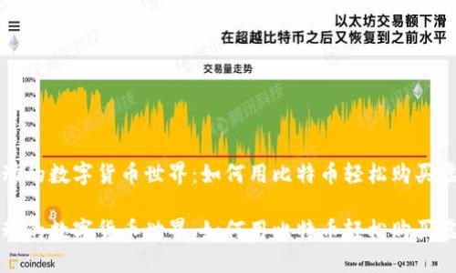 让你心动的数字货币世界：如何用比特币轻松购买虚拟商品

让你心动的数字货币世界：如何用比特币轻松购买虚拟商品