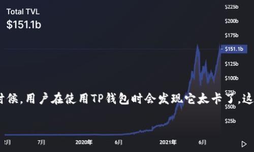 当你发现TP钱包太卡了怎么办？

在这个数字化的时代，钱包不仅仅是存放现金的地方。随着加密货币的盛行，TP钱包作为一种数字钱包，已经逐渐走进了我们的生活。但有时候，用户在使用TP钱包时会发现它太卡了，这种情况不仅让人感到沮丧，也可能影响我们的交易体验和资金安全。本文将为您详细解析TP钱包卡顿的原因、解决方法以及如何使用体验。

提升TP钱包使用体验，让你的数字资产更顺畅