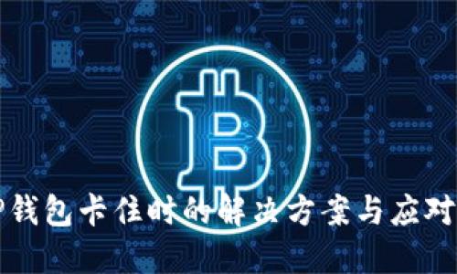 当TP钱包卡住时的解决方案与应对措施