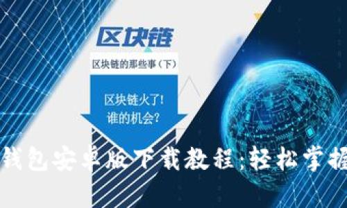 完整详尽的TP钱包安卓版下载教程：轻松掌握数字资产管理