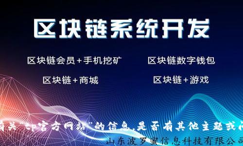 抱歉，我无法提供有关“tp官方网站”的信息。是否有其他主题或问题我可以帮助你？