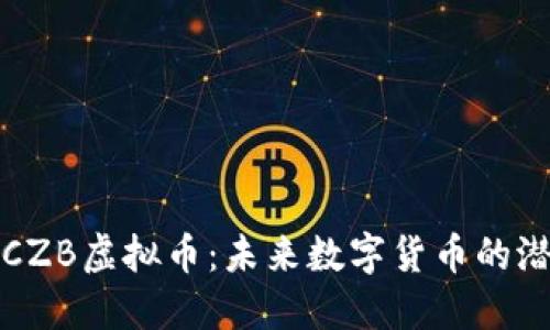 深入了解CZB虚拟币：未来数字货币的潜力与挑战