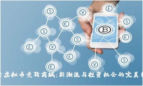 探索虚拟币竞猜商城：新潮流与投资机会的完美结合