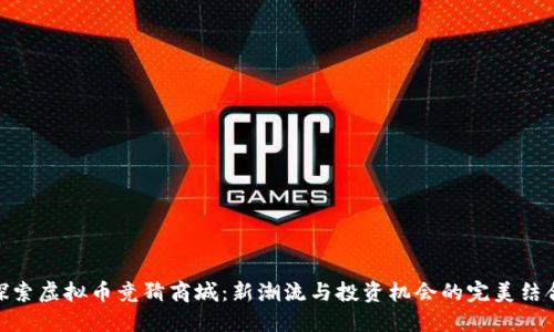 探索虚拟币竞猜商城：新潮流与投资机会的完美结合