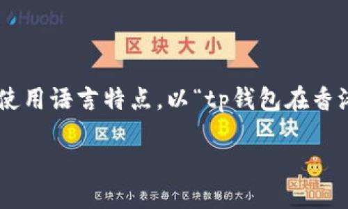 思考一个且的  
在撰写一个符合用户需求、具备吸引力且的时，我们需要关注用户的搜索意图和使用语言特点。以“tp钱包在香港”为主题，考虑到关键词“tp钱包”与“香港”的结合，我们可以为选择如下的表达：

港湾新选择：探秘TP钱包在香港的便捷体验