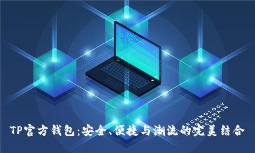 TP官方钱包：安全、便捷与潮流的完美结合