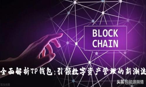 全面解析TP钱包：引领数字资产管理的新潮流