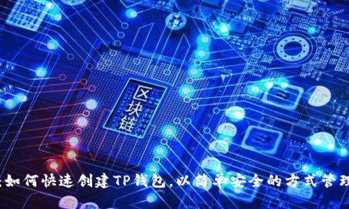 极速上手：如何快速创建TP钱包，以简单安全的方式管理数字资产