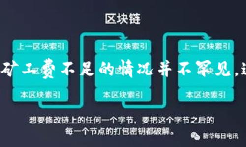 如何解决TP钱包提币矿工费不足的问题

在数字货币的世界中，提币过程中的矿工费是一个非常重要的概念。对于使用TP钱包的用户来说，遇到提币矿工费不足的情况并不罕见。这可能会导致用户无法顺利完成提币操作，甚至造成资产的短暂“滞留”。那么，如何有效地解决这一问题呢？

TP钱包提币矿工费不足的解决方法与建议