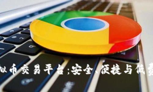 选择最佳的虚拟币交易平台：安全、便捷与低费用的完美结合