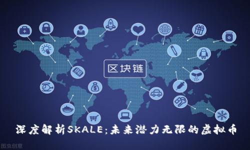 深度解析SKALE：未来潜力无限的虚拟币