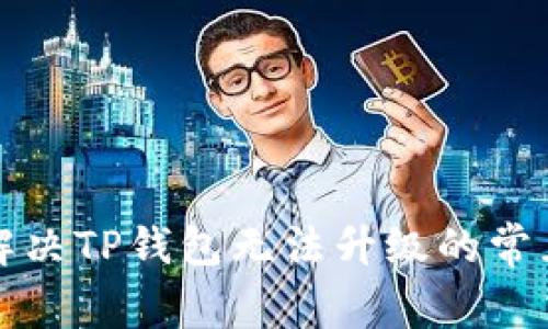 如何解决TP钱包无法升级的常见问题