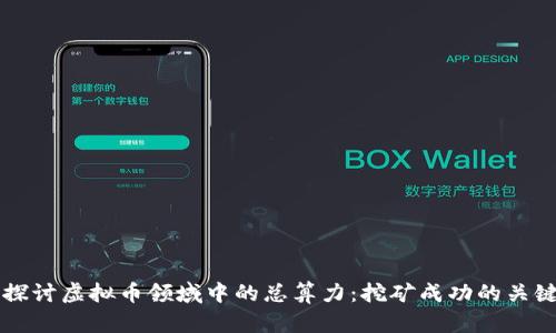 深入探讨虚拟币领域中的总算力：挖矿成功的关键因素