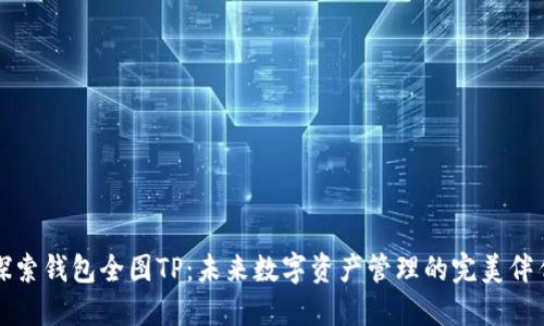 探索钱包全图TP：未来数字资产管理的完美伴侣