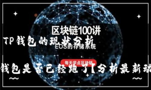 # TP钱包的现状分析

TP钱包是否已经跑了？分析最新动态