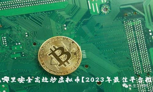 在哪里安全高效炒虚拟币？2023年最佳平台推荐