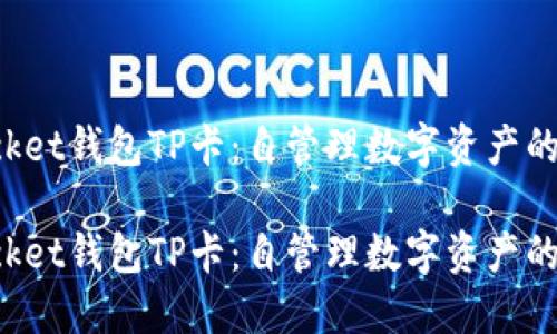 TokenPocket钱包TP卡：自管理数字资产的最佳选择

TokenPocket钱包TP卡：自管理数字资产的最佳选择