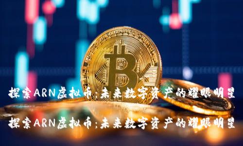 探索ARN虚拟币：未来数字资产的耀眼明星

探索ARN虚拟币：未来数字资产的耀眼明星