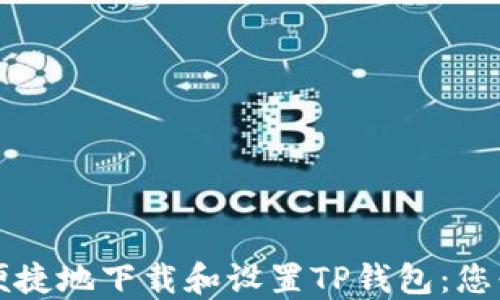 
如何快速便捷地下载和设置TP钱包：您必备的指南