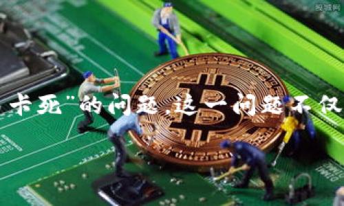 TP钱包交易卡死的原因及解决方案

TP钱包是一个非常流行的数字货币钱包，许多用户选择它来方便地管理和交易加密资产。然而，近年来，有不少用户反映在使用TP钱包时遇到了“交易卡死”的问题。这一问题不仅影响了用户的交易体验，还有可能导致资金的损失。在本文中，我们将深入分析TP钱包交易卡死的原因及其解决方案，帮助用户更好地使用这一工具。

如何解决TP钱包交易卡死的问题？