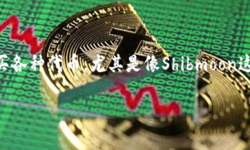 tp钱包买shibmoon是许多加密货币爱好者关注的话题。随着加密货币市场的不断发展，越来越多的人开始探索如何使用tp钱包购买各种代币，尤其是像Shibmoon这样的新兴代币。在这篇文章中，我们将深入探讨这个过程，介绍tp钱包的使用方法，及其在购买Shibmoon代币时的优势与注意事项。

如何使用tp钱包购买Shibmoon：简单指南与实用技巧