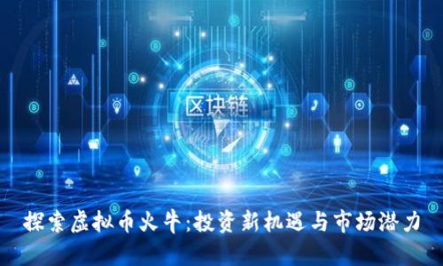 探索虚拟币火牛：投资新机遇与市场潜力