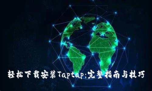 轻松下载安装Taptap：完整指南与技巧