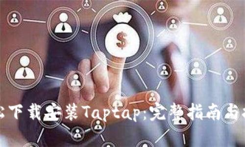 轻松下载安装Taptap：完整指南与技巧