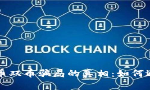 揭开虚拟货币双币骗局的真相：如何避开隐秘陷阱