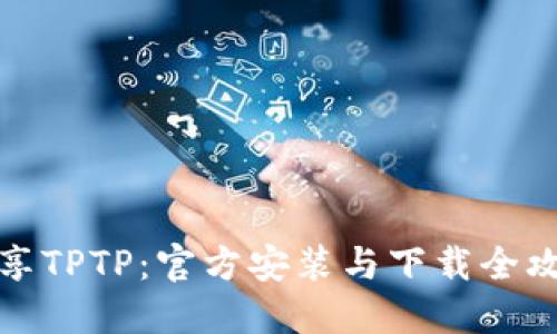畅享TPTP：官方安装与下载全攻略