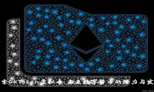 探索OKToken虚拟币：未来数字货币的潜力与发展