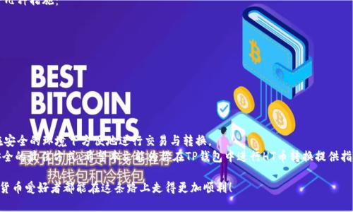 芽题TP钱包中的HT币转换：简单指南与实用技巧/芽题  
关键词TP钱包, HT币, 数字货币转换, 加密货币教程/关键词  

理解TP钱包与HT币  
在开始讨论HT币的转换之前，先来了解一下TP钱包和HT币的基本概念。TP钱包是一个非常流行的数字货币钱包，它支持多种加密货币的存储与交易。用户可以在这个平台上轻松管理自己的资产，进行交易和查看实时价格。  
HT币，或称为Huobi Token，是火币交易所发行的一种原生代币。HT币不仅可以用于交易手续费的折扣，还可以参与交易所的各种活动和项目。因此，很多投资者对HT币产生了浓厚的兴趣，想要在TP钱包中进行管理和转换。  

TP钱包中HT币的优势  
使用TP钱包管理HT币带来了不少便捷之处。首先，TP钱包的界面设计友好，用户体验良好，即使是新手也能快速上手。其次，TP钱包的安全性高，采用多重安全措施，确保用户资产的安全。此外，TP钱包支持多种币种的交易与转换，给用户提供了极大的灵活性。  

如何在TP钱包中进行HT币转换  
想要在TP钱包中转换HT币其实并不难，以下是一个详细的步骤指南：  

h41. 下载并注册TP钱包/h4  
如果你还没有TP钱包，首先需要在应用商店下载。安装完成后，打开应用并根据提示进行注册。  
在注册时，务必设置强密码，并保存好助记词，以防资产丢失。安全性是最重要的，尤其是在操作加密货币时。  

h42. 充值HT币/h4  
成功注册后，前往钱包界面，选择“充值”选项。你可以使用其他数字货币或者法币充值HT币。选择合适的充值方式后，按照指示完成交易即可。  

h43. 进行HT币转换/h4  
一旦HT币到账，你就可以开始转换了。在TP钱包首页，选择“交易”或“交换”选项，找到HT币并选择需要转换的数字货币。  
在输入框中填写你想要转换的数量，并确认转换。在确认转换时，系统会提示你要支付的手续费，确保你理解费用结构之后，点击确认即可完成转换。  

h44. 查看交易记录/h4  
转换成功后，可以在“交易记录”中查看自己的交易详情。这一步可以帮助你更好地管理资产，避免遗漏。通过查看交易历史，你可以了解到自己的交易频率及收益情况。  

HT币的市场表现分析  
HT币作为火币交易所的代币，其市场表现受到多种因素的影响，包括市场整体走势、交易所的运营策略、新项目的上线等。在选择交易时，用户需要持续关注HT币的市场动态，以及与之相关的新闻和重要事件。  
例如，若火币推出新的合作项目或促销活动，HT币的需求通常将会增加，从而导致价格上升。因此，了解市场情报是投资HT币的关键。  

常见问题与解答  
在用户进行HT币转换时，可能会遇到一些常见的问题。以下是两个常见问题以及详细的解答：  

h4问题1：转换过程中遇到手续费是否合理？/h4  
在TP钱包进行HT币转换时，手续费问题常常困扰着用户。手续费的高低通常由多个因素决定，包括交易所的政策、市场流动性以及所选择的币种。  
一般来说，手续费的计算方式会在转换细节中明确列出。在确认交易之前，用户应该仔细查看，包括每笔交易具体的手续费情况。有时，使用HT币进行手续费支付可能会享受一定的折扣，因此在交易前要考虑到这一点。  

h4问题2：如何保障资产安全？/h4  
安全是数字货币用户最关心的问题之一。为了保障你的TP钱包和HT币资产的安全，可以采取以下几种措施：  
ul  
li定期更换密码，并使用复杂的密码组合。/li  
li启用双重身份验证，这样即使有人获取了你的登录信息，也无法轻易访问你的资产。/li  
li不要在公用网络下进行交易，尽量选择私人与安全的网络环境。/li  
li定期备份你的助记词，这样即使设备丢失或损坏，也能较为容易地恢复资产。/li  
/ul  

总结  
在TP钱包中转换HT币是数字货币投资者管理资产的重要环节。通过简单易用的操作，用户能够在安全的环境下方便地进行交易与转换。  
当然，随着数字货币市场的不断变化，保持对市场动向的关注与对安全的重视是确保自己资产安全的最佳方式。希望本文能为你在TP钱包中进行HT币转换提供指导和帮助，让你在数字货币的世界中游刃有余。  

在这个快速发展的数字经济时代，把握机会，善用工具，才是实现财富增长的关键。祝愿所有数字货币爱好者都能在这条路上走得更加顺利！