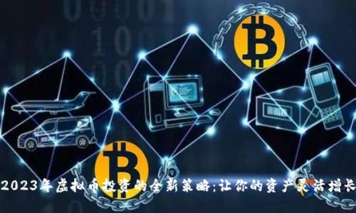 2023年虚拟币投资的全新策略：让你的资产灵活增长