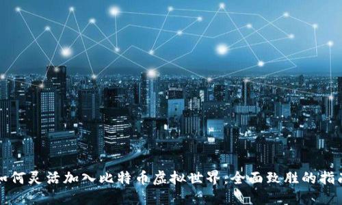 如何灵活加入比特币虚拟世界：全面致胜的指南