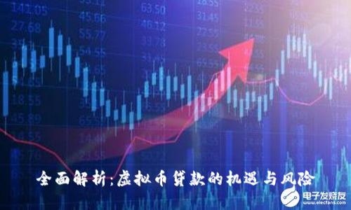 全面解析：虚拟币贷款的机遇与风险