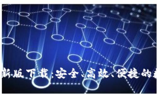 2023年TP钱包最新版下载：安全、高效、便捷的数字资产管理工具