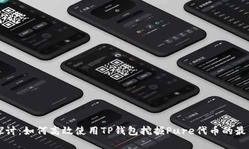 深入探讨：如何高效使用TP钱包挖掘Pure代币的最佳实践