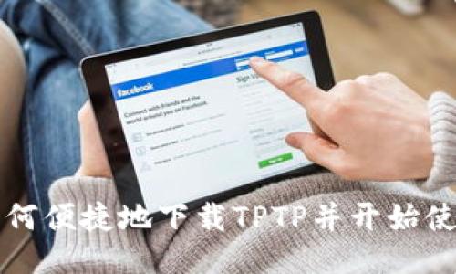 如何便捷地下载TPTP并开始使用