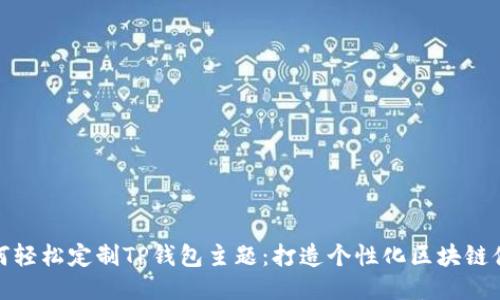如何轻松定制TP钱包主题:打造个性化区块链体验