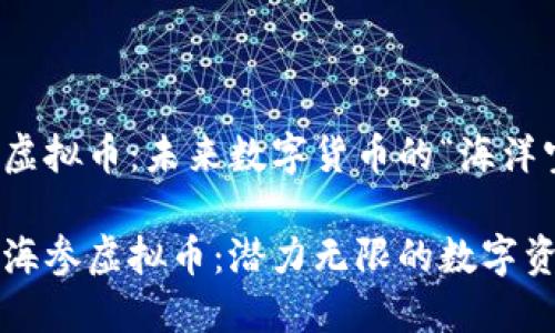 海参虚拟币:未来数字货币的“海洋宝藏”
探索海参虚拟币:潜力无限的数字资产