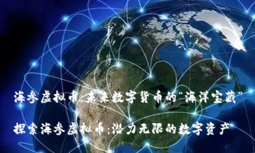 海参虚拟币:未来数字货币的“海洋宝藏”
探索海参虚拟币:潜力无限的数字资产