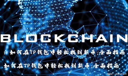 : 如何在TP钱包中轻松找到新币:全面指南
如何在TP钱包中轻松找到新币:全面指南